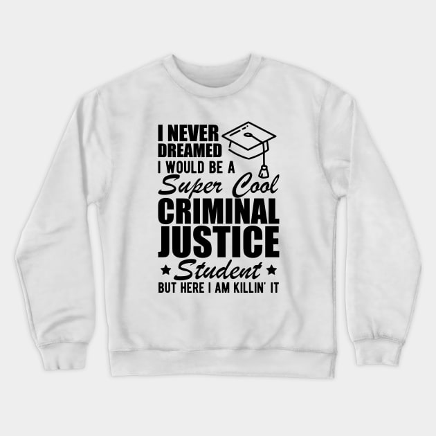 Criminal Justice Student - I never dreamed I would be Criminal Justice Student Crewneck Sweatshirt by KC Happy Shop